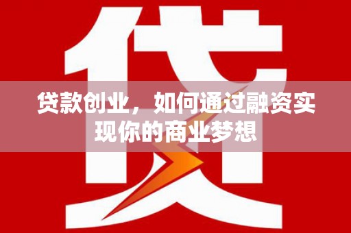 上甘岭贷款创业，如何通过融资实现你的商业梦想