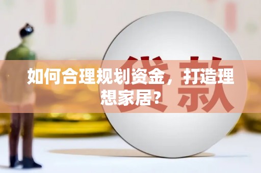 上甘岭如何合理规划资金，打造理想家居？